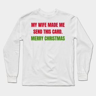 Christmas Humor. Rude, Offensive, Inappropriate Christmas Design. My Wife Made Me Send This Card. Red and Green Long Sleeve T-Shirt